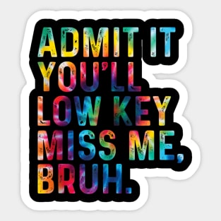 Admit It You'll Low Key Miss Me Bruh Tie Dye Sticker